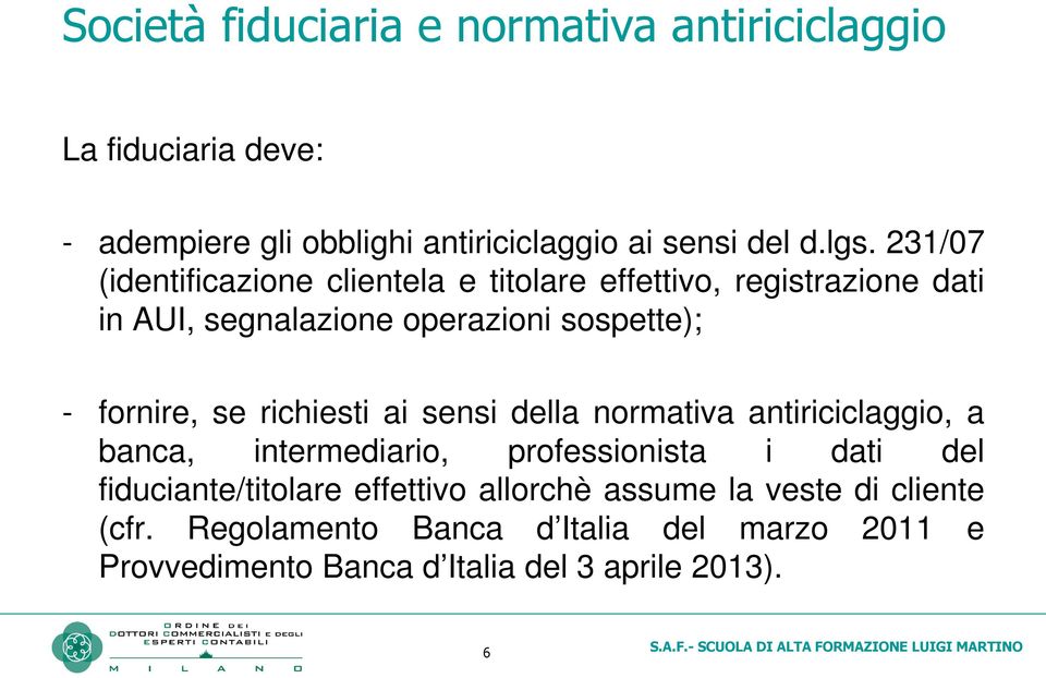 richiesti ai sensi della normativa antiriciclaggio, a banca, intermediario, professionista i dati del fiduciante/titolare effettivo