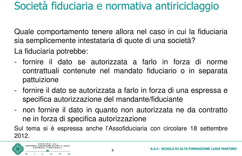 La fiduciaria potrebbe: - fornire il dato se autorizzata a farlo in forza di norme contrattuali contenute nel mandato fiduciario o in separata pattuizione