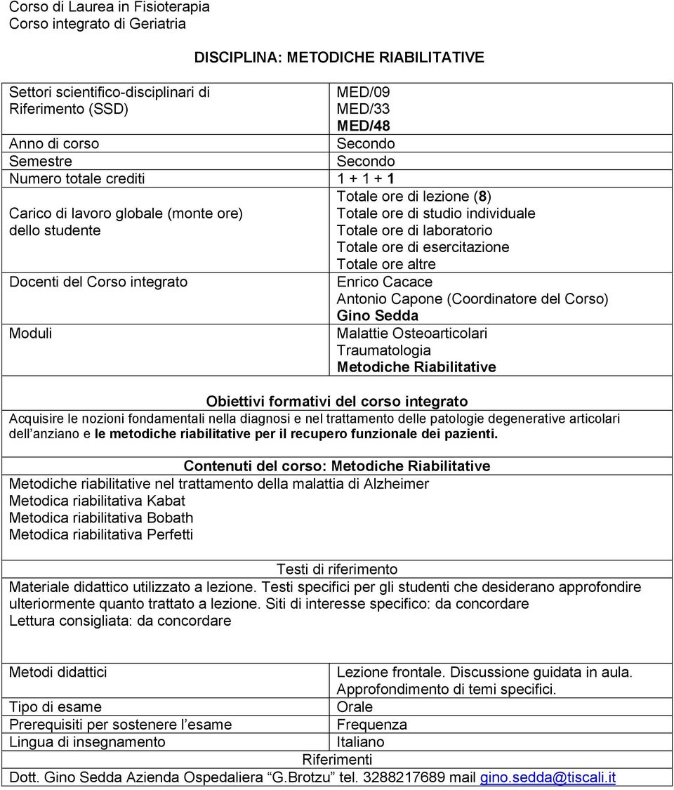 Cacace Antonio Capone (Coordinatore del Corso) Gino Sedda Malattie Osteoarticolari Traumatologia Metodiche Riabilitative Acquisire le nozioni fondamentali nella diagnosi e nel trattamento delle