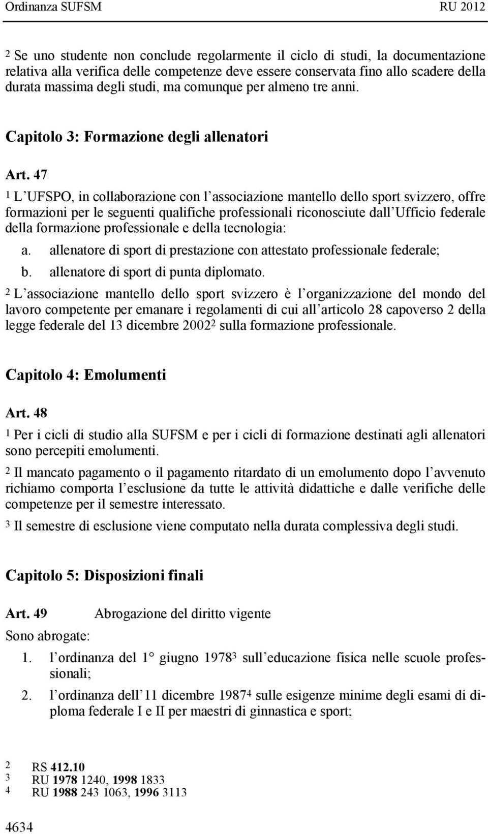 47 1 L UFSPO, in collaborazione con l associazione mantello dello sport svizzero, offre formazioni per le seguenti qualifiche professionali riconosciute dall Ufficio federale della formazione