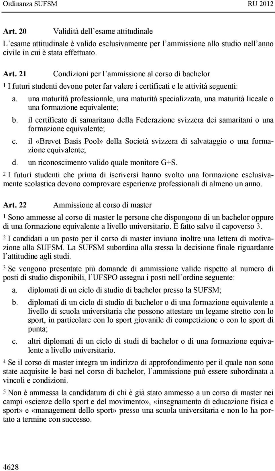 una maturità professionale, una maturità specializzata, una maturità liceale o una formazione equivalente; b.