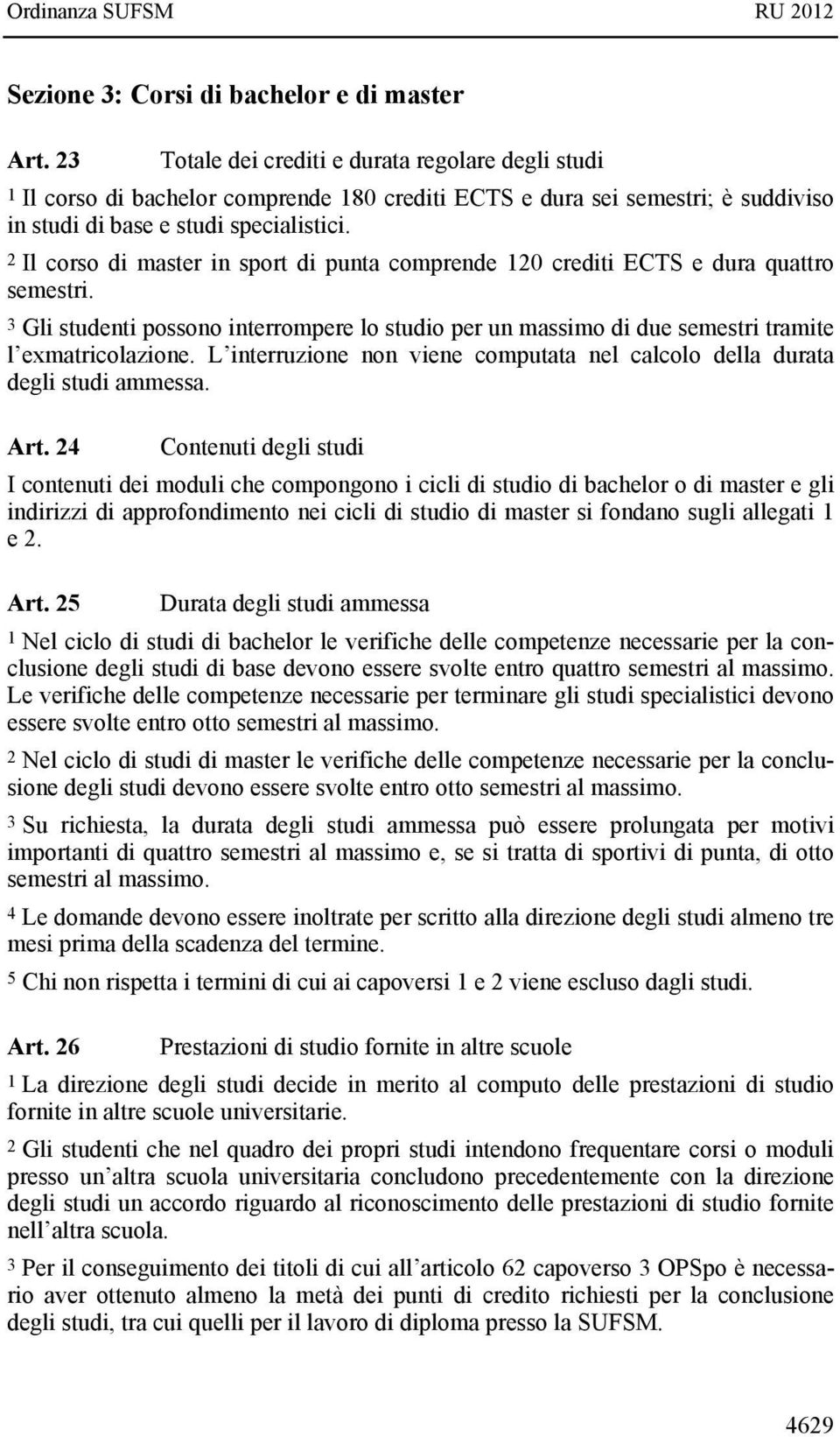 2 Il corso di master in sport di punta comprende 120 crediti ECTS e dura quattro semestri. 3 Gli studenti possono interrompere lo studio per un massimo di due semestri tramite l exmatricolazione.