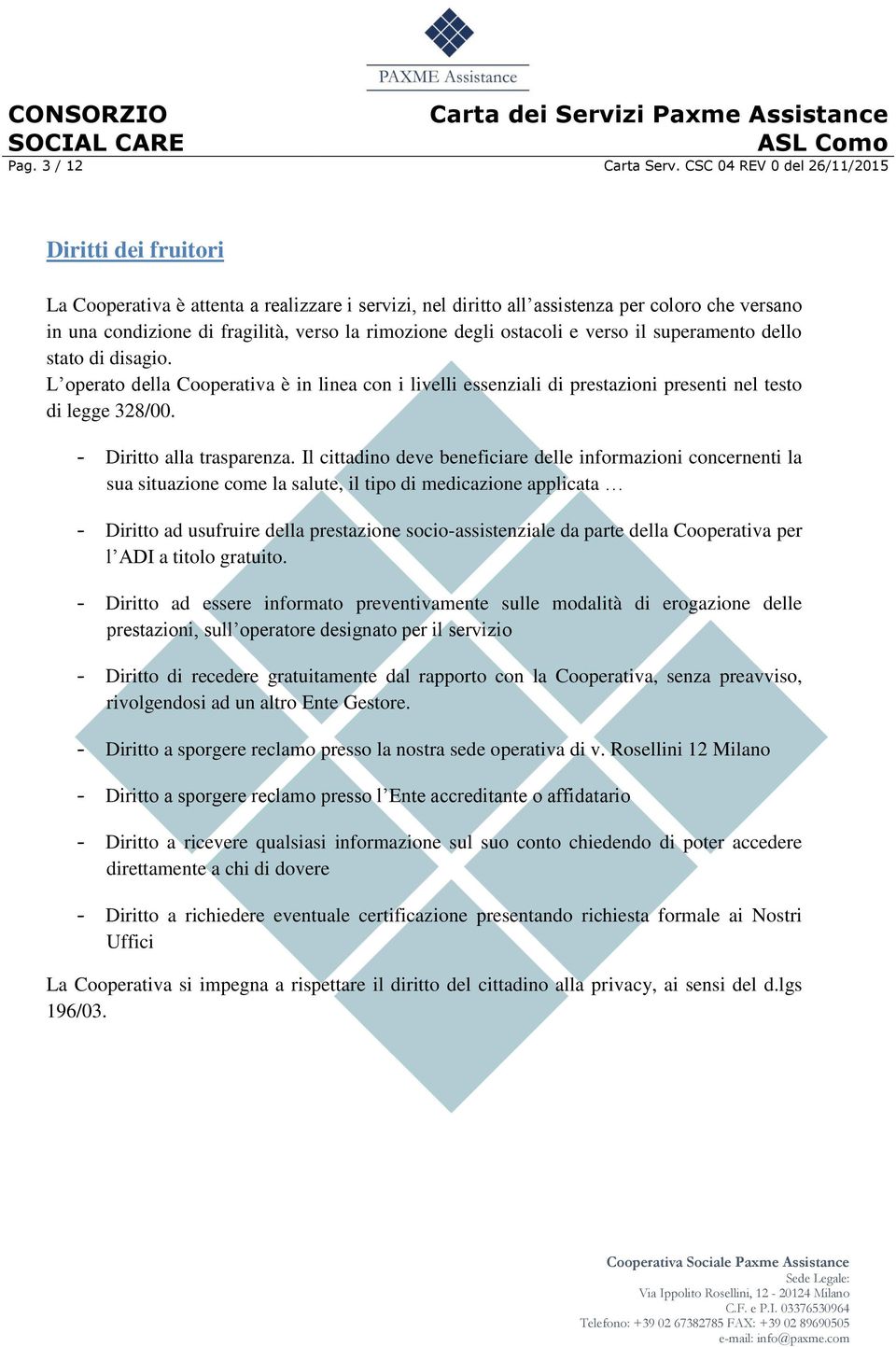 degli ostacoli e verso il superamento dello stato di disagio. L operato della Cooperativa è in linea con i livelli essenziali di prestazioni presenti nel testo di legge 328/00.