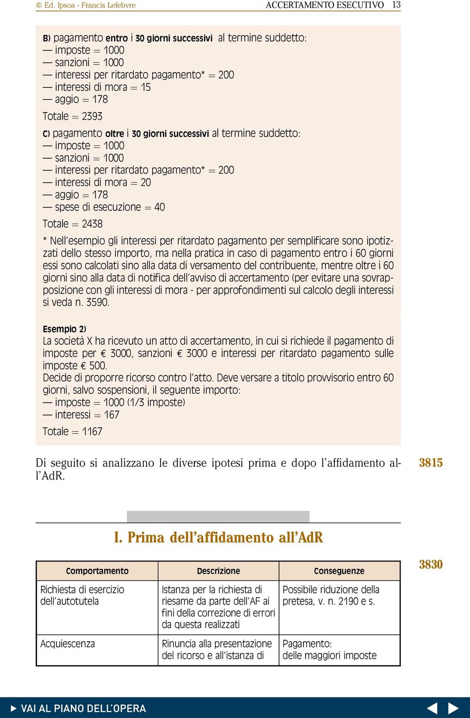 pagamento* ¼ 200 interessi di mora ¼ 20 aggio ¼ 178 spese di esecuzione ¼ 40 Totale ¼ 2438 * Nell esempio gli interessi per ritardato pagamento per semplificare sono ipotizzati dello stesso importo,