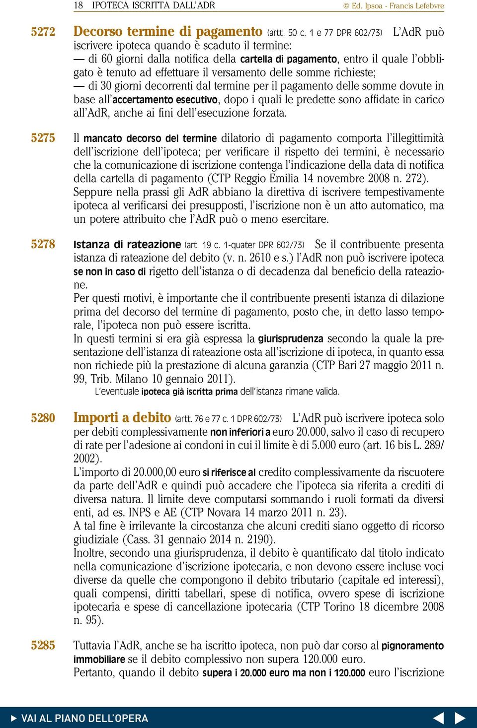 delle somme richieste; di 30 giorni decorrenti dal termine per il pagamento delle somme dovute in base all accertamento esecutivo, dopo i quali le predette sono affidate in carico all AdR, anche ai