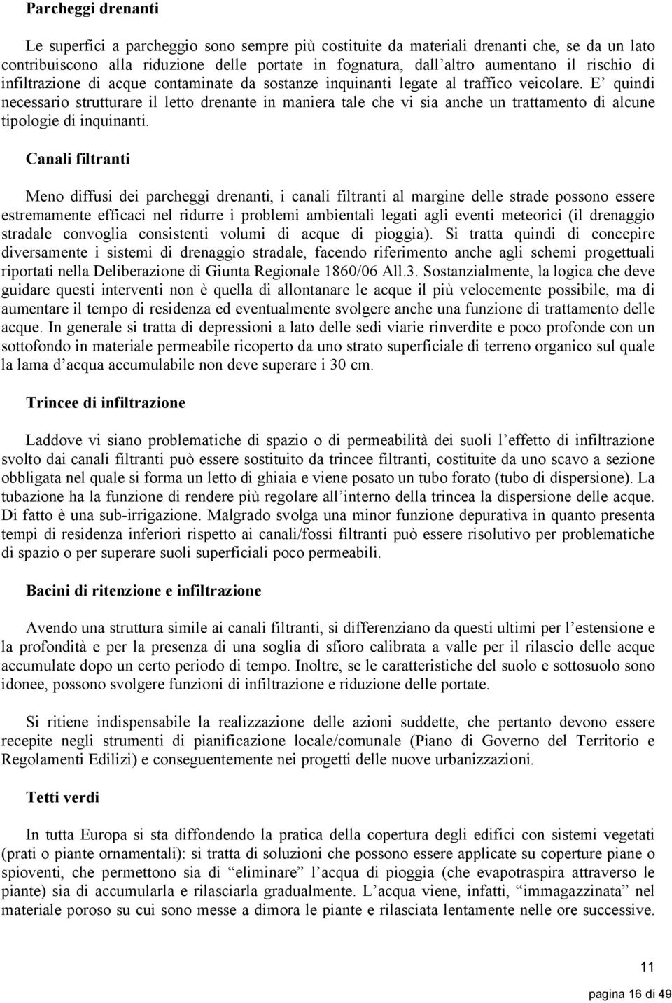 E quindi necessario strutturare il letto drenante in maniera tale che vi sia anche un trattamento di alcune tipologie di inquinanti.