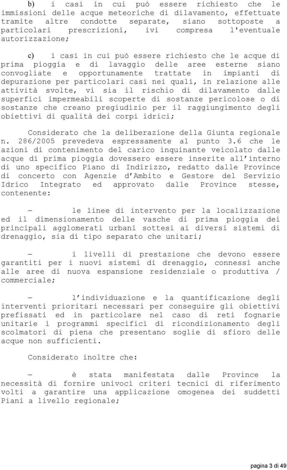 per particolari casi nei quali, in relazione alle attività svolte, vi sia il rischio di dilavamento dalle superfici impermeabili scoperte di sostanze pericolose o di sostanze che creano pregiudizio