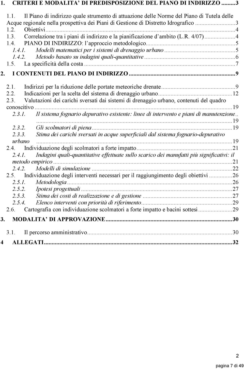 ..5 1.4.2. Metodo basato su indagini quali-quantitative...6 1.5. La specificità della costa...7 2. I CONTENUTI DEL PIANO DI INDIRIZZO...9 2.1. Indirizzi per la riduzione delle portate meteoriche drenate.