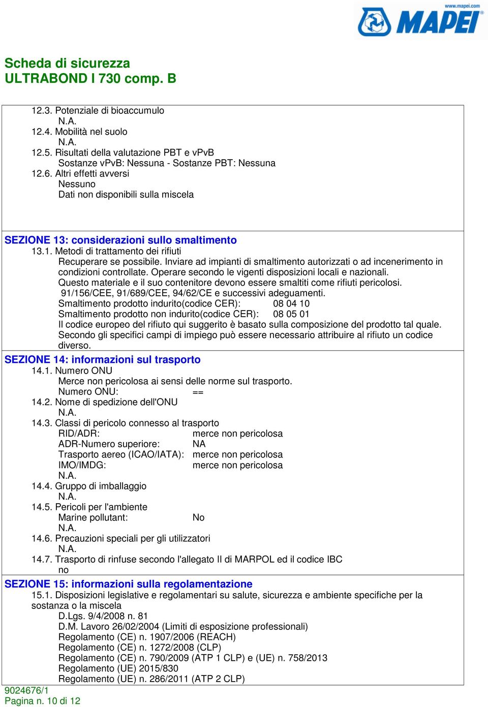 Inviare ad impianti di smaltimento autorizzati o ad incenerimento in condizioni controllate. Operare secondo le vigenti disposizioni locali e nazionali.