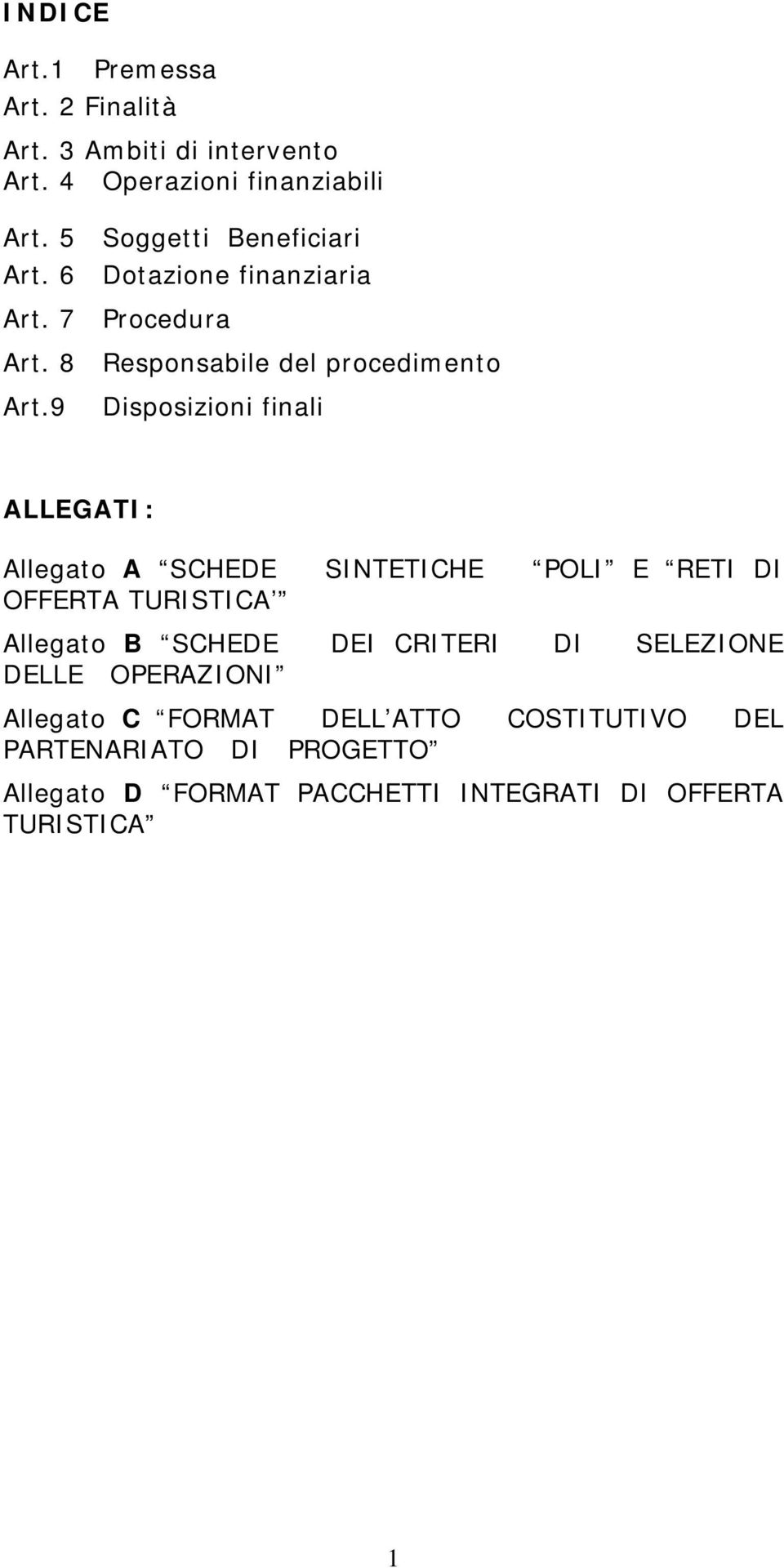 9 Disposizioni finali ALLEGATI: Allegato A SCHEDE SINTETICHE POLI E RETI DI OFFERTA TURISTICA Allegato B SCHEDE DEI CRITERI