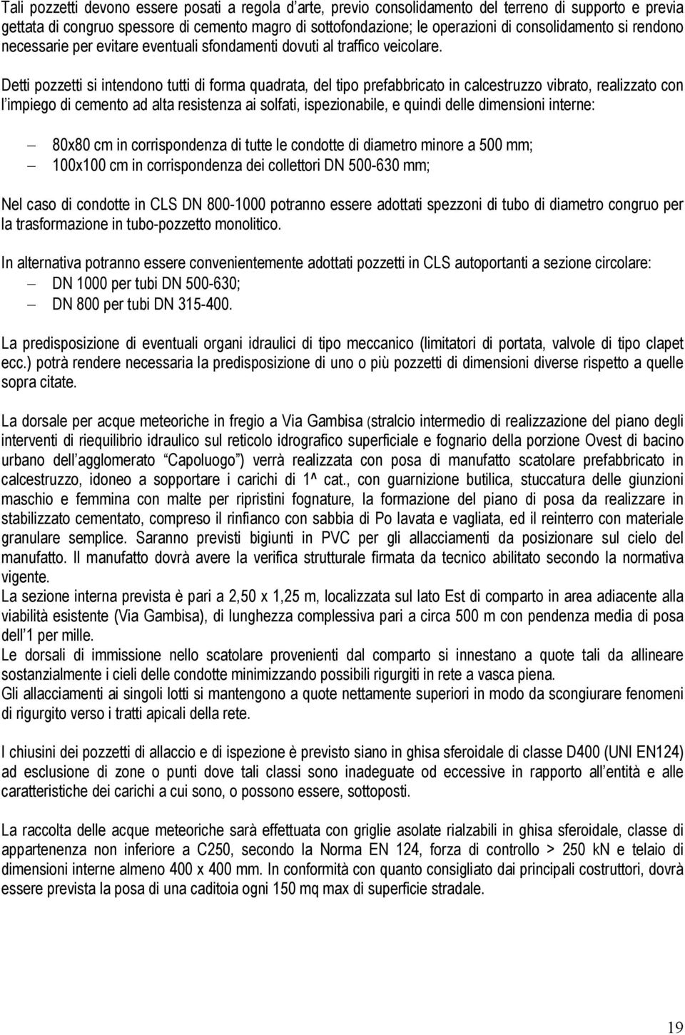 Detti pozzetti si intendono tutti di forma quadrata, del tipo prefabbricato in calcestruzzo vibrato, realizzato con l impiego di cemento ad alta resistenza ai solfati, ispezionabile, e quindi delle