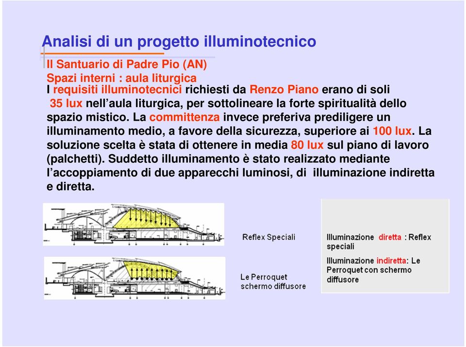 La committenza invece preferiva prediligere un illuminamento medio, a favore della sicurezza, superiore ai 100 lux.