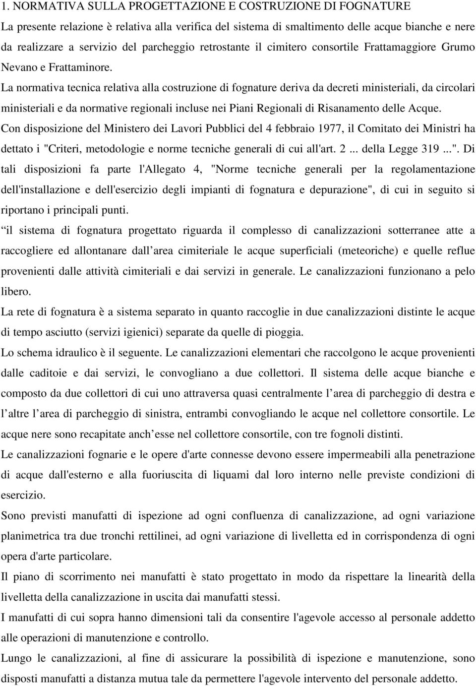 La normativa tecnica relativa alla costruzione di fognature deriva da decreti ministeriali, da circolari ministeriali e da normative regionali incluse nei Piani Regionali di Risanamento delle Acque.