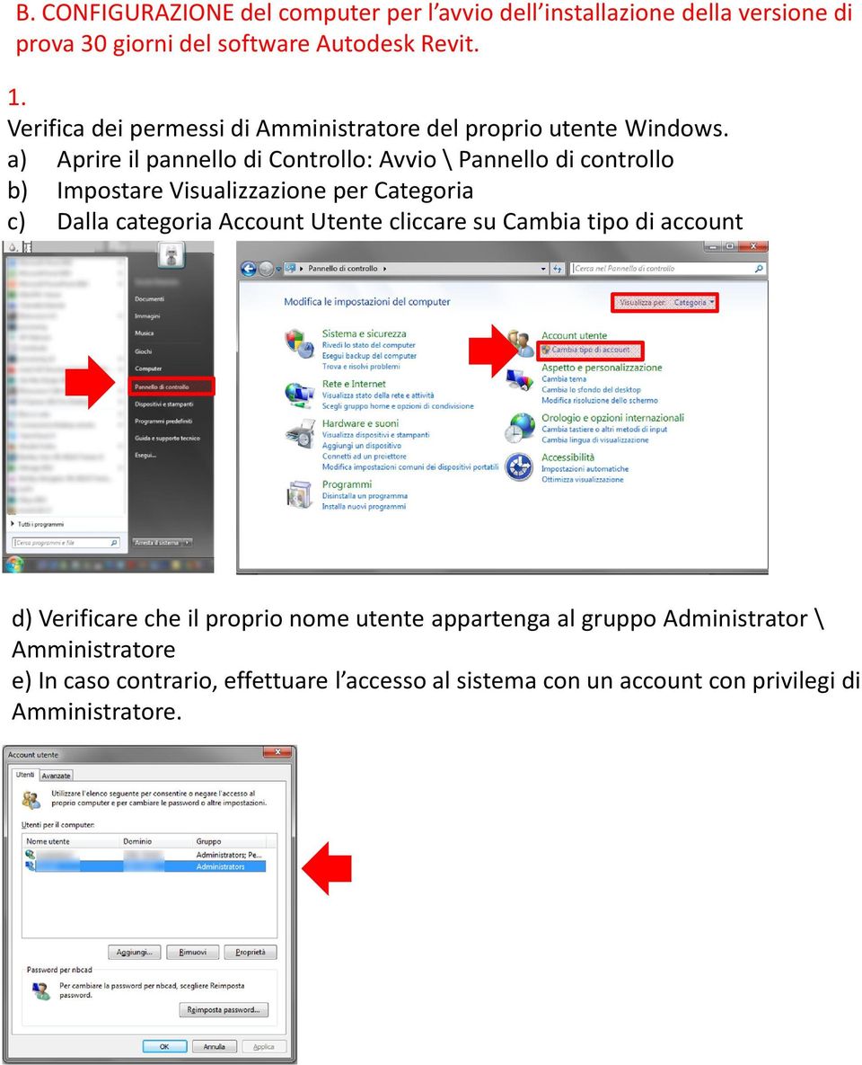 a) Aprire il pannello di Controllo: Avvio \ Pannello di controllo b) Impostare Visualizzazione per Categoria c) Dalla categoria Account