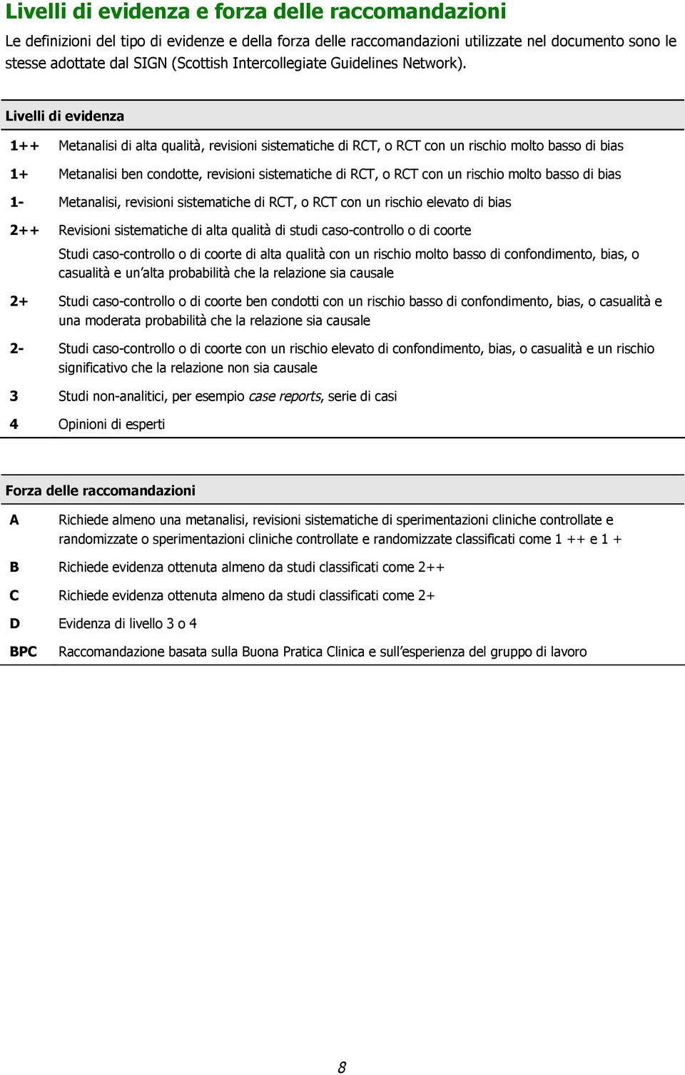 Livelli di evidenza 1++ Metanalisi di alta qualità, revisioni sistematiche di RCT, o RCT con un rischio molto basso di bias 1+ Metanalisi ben condotte, revisioni sistematiche di RCT, o RCT con un