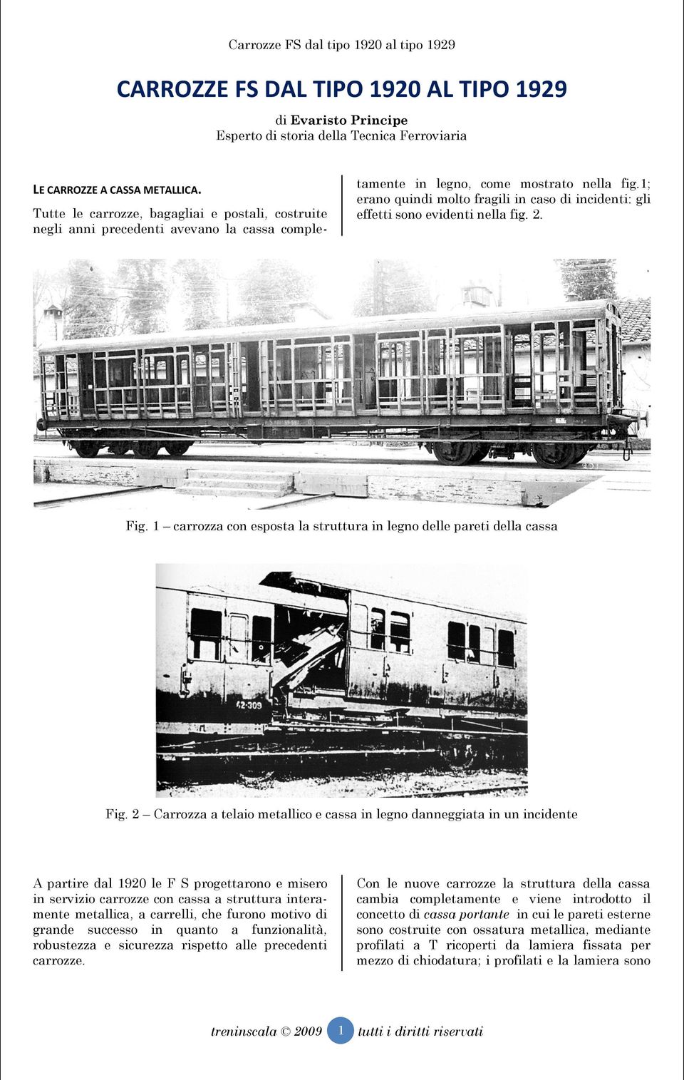 1; erano quindi molto fragili in caso di incidenti: gli effetti sono evidenti nella fig. 2. Fig. 1 carrozza con esposta la struttura in legno delle pareti della cassa Fig.