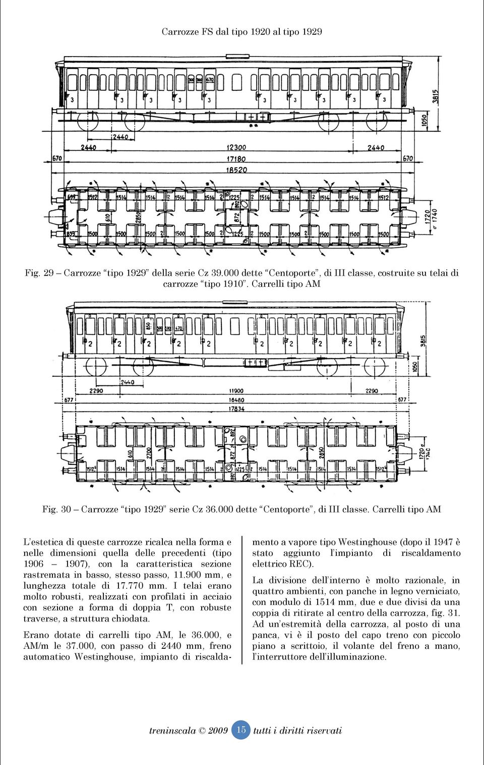 Carrelli tipo AM L estetica di queste carrozze ricalca nella forma e nelle dimensioni quella delle precedenti (tipo 1906 1907), con la caratteristica sezione rastremata in basso, stesso passo, 11.