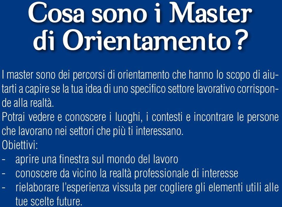 Potrai vedere e conoscere i luoghi, i contesti e incontrare le persone che lavorano nei settori che più ti interessano.