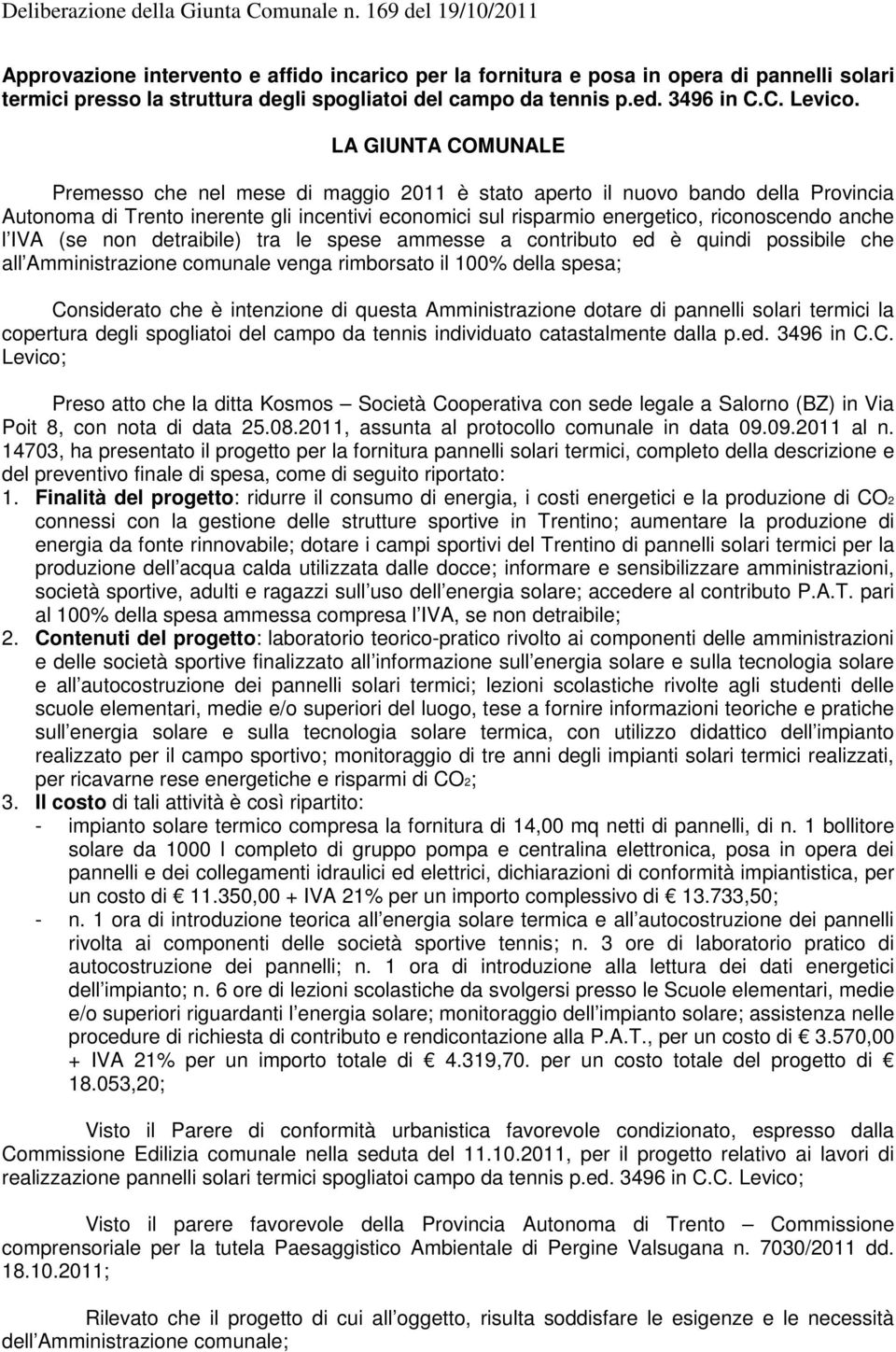 l IVA (se non detraibile) tra le spese ammesse a contributo ed è quindi possibile che all Amministrazione comunale venga rimborsato il 100% della spesa; Considerato che è intenzione di questa