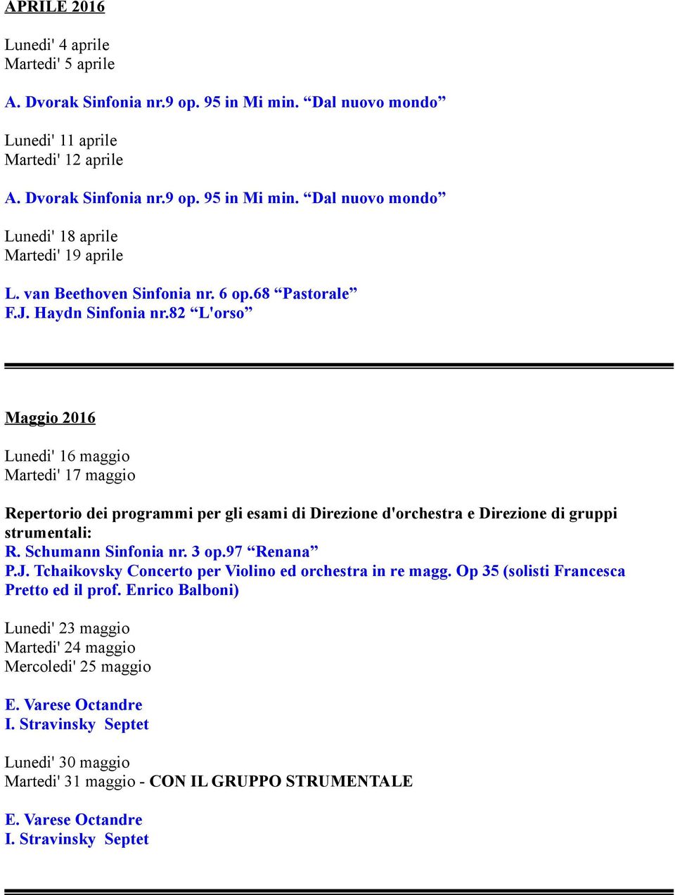 82 L'orso Maggio 2016 Lunedi' 16 maggio Martedi' 17 maggio Repertorio dei programmi per gli esami di Direzione d'orchestra e Direzione di gruppi strumentali: R. Schumann Sinfonia nr. 3 op.