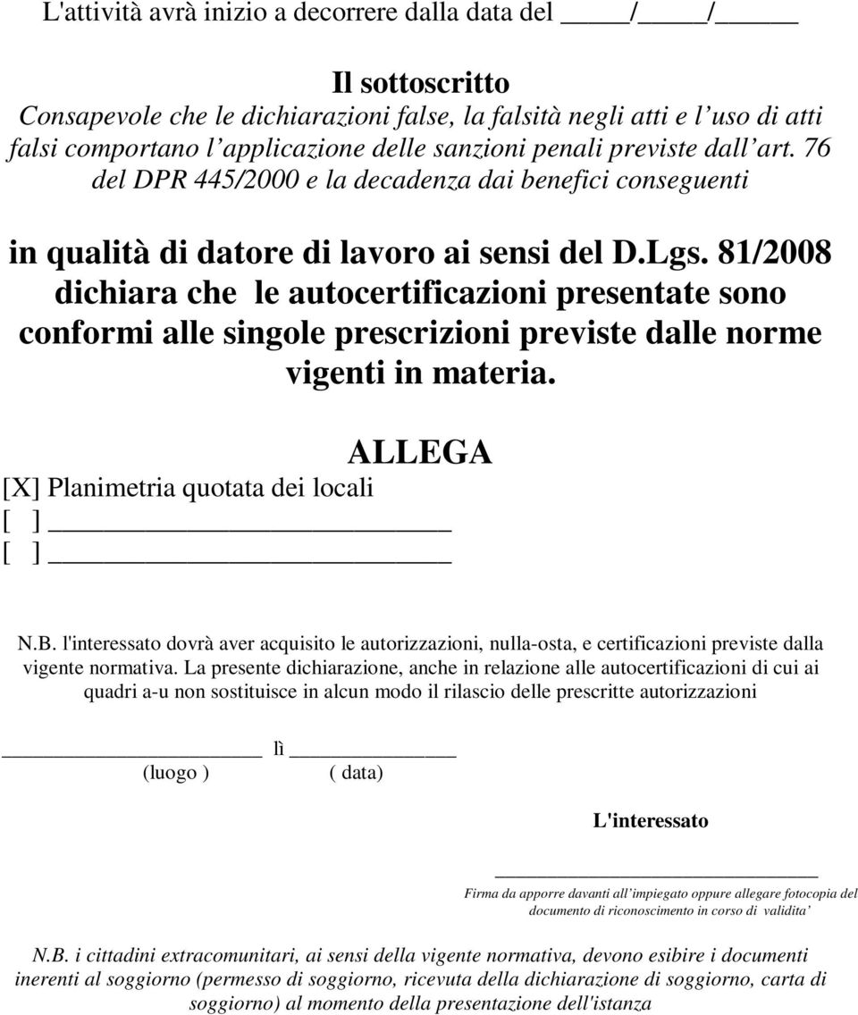 81/2008 dichiara che le autocertificazioni presentate sono conformi alle singole prescrizioni previste dalle norme vigenti in materia. ALLEGA [X] Planimetria quotata dei locali [ ] [ ] N.B.