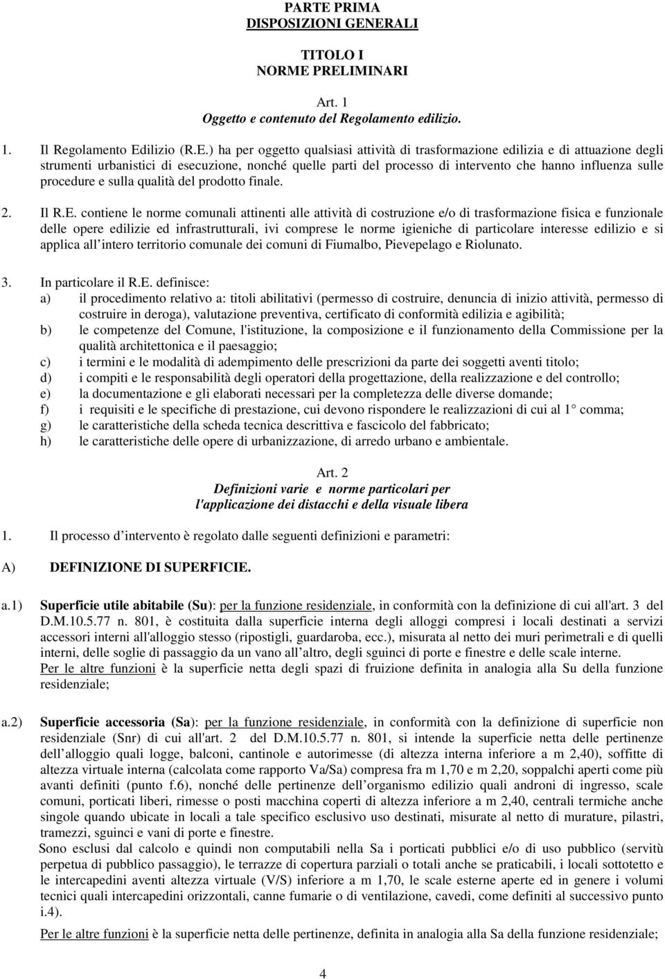 ERALI TITOLO I NORME PRELIMINARI Art. 1 Oggetto e contenuto del Regolamento edilizio. 1. Il Regolamento Edilizio (R.E.) ha per oggetto qualsiasi attività di trasformazione edilizia e di attuazione