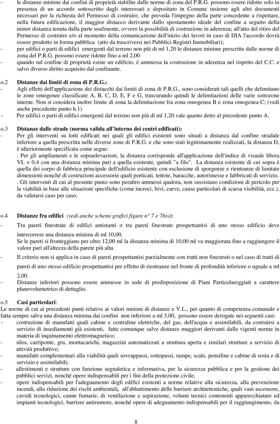 preveda l'impegno della parte concedente a rispettare, nella futura edificazione, il maggior distacco derivante dallo spostamento ideale del confine a seguito della minor distanza tenuta dalla parte