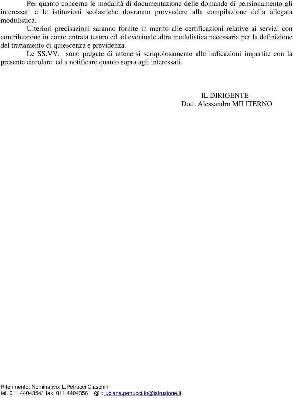 Ulteriori precisazioni saranno fornite in merito alle certificazioni relative ai servizi con contribuzione in conto entrata tesoro ed ad eventuale altra modulistica necessaria per la