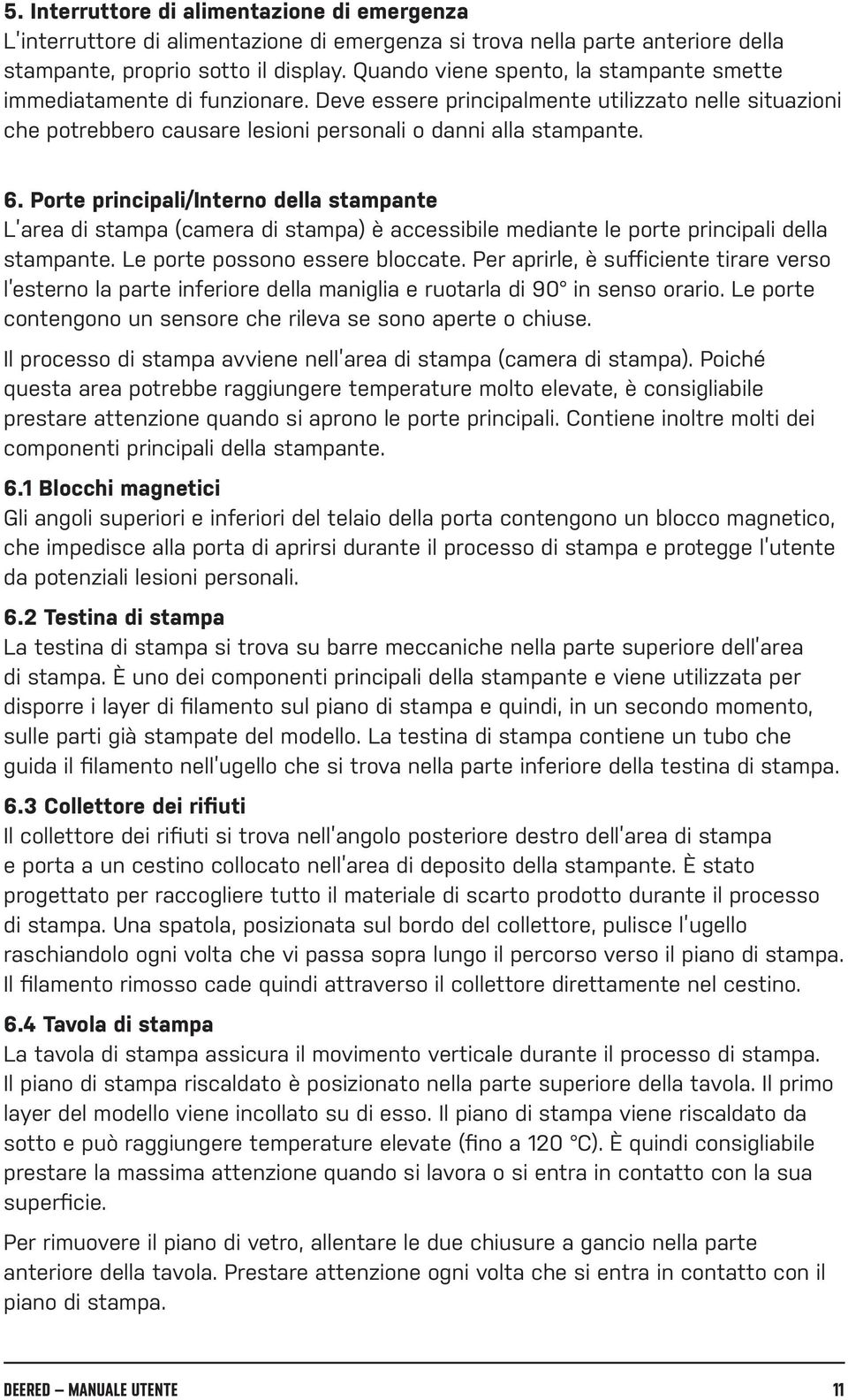 Porte principali/interno della stampante L area di stampa (camera di stampa) è accessibile mediante le porte principali della stampante. Le porte possono essere bloccate.