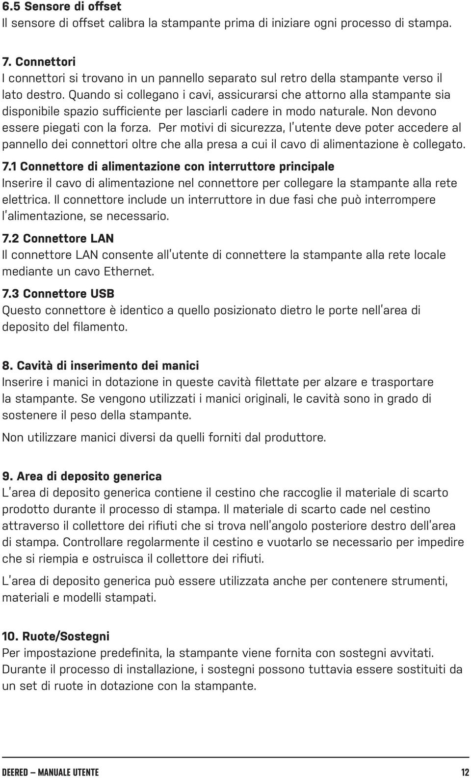 Quando si collegano i cavi, assicurarsi che attorno alla stampante sia disponibile spazio sufficiente per lasciarli cadere in modo naturale. Non devono essere piegati con la forza.