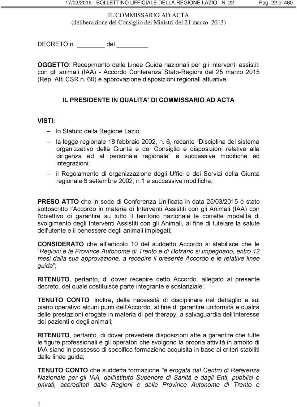 60) e approvazione disposizioni regionali attuative IL PRESIDENTE IN QUALITA DI COMMISSARIO AD ACTA VISTI: lo Statuto della Regione Lazio; la legge regionale 18 febbraio 2002, n.