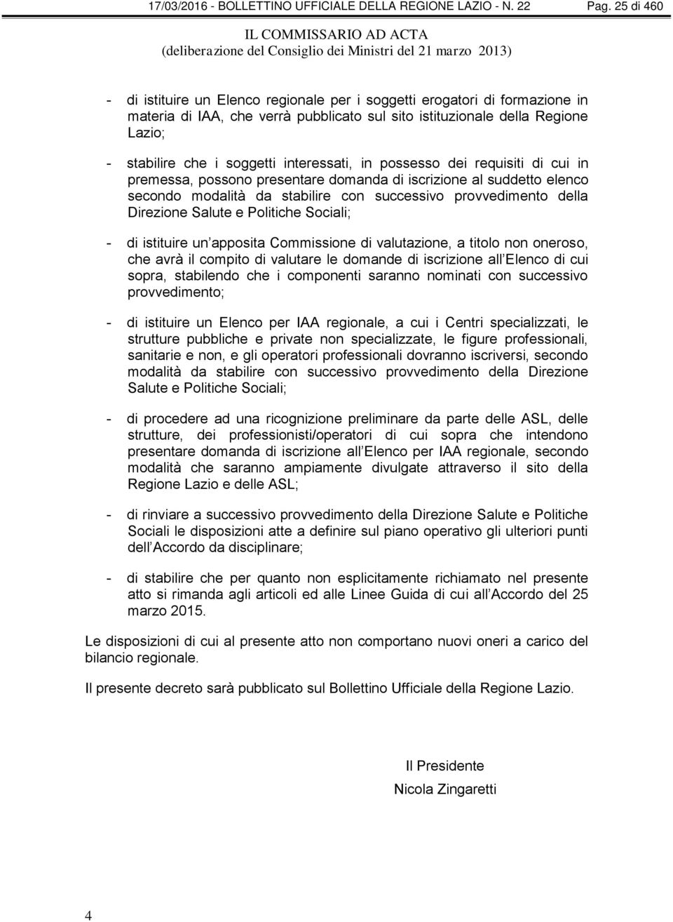 interessati, in possesso dei requisiti di cui in premessa, possono presentare domanda di iscrizione al suddetto elenco secondo modalità da stabilire con successivo provvedimento della Direzione