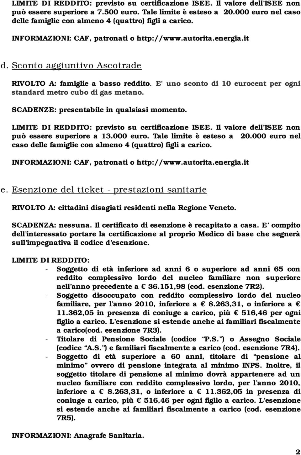 Sconto aggiuntivo Ascotrade RIVOLTO A: famiglie a basso reddito. E' uno sconto di 10 eurocent per ogni standard metro cubo di gas metano. SCADENZE: presentabile in qualsiasi momento.