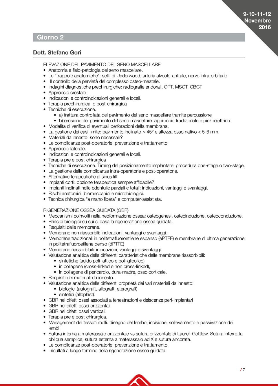 Indagini diagnostiche prechirurgiche: radiografie endorali, OPT, MSCT, CBCT Approccio crestale Indicazioni e controindicazioni generali e locali.