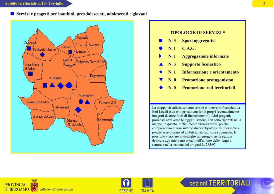 0 Promozione reti territoriali La mappa visualizza soltanto servizi e interventi finanziati da Enti Locali o da enti privati con fondi propri (eventualmente integrati da altre fonti di finanziamento).