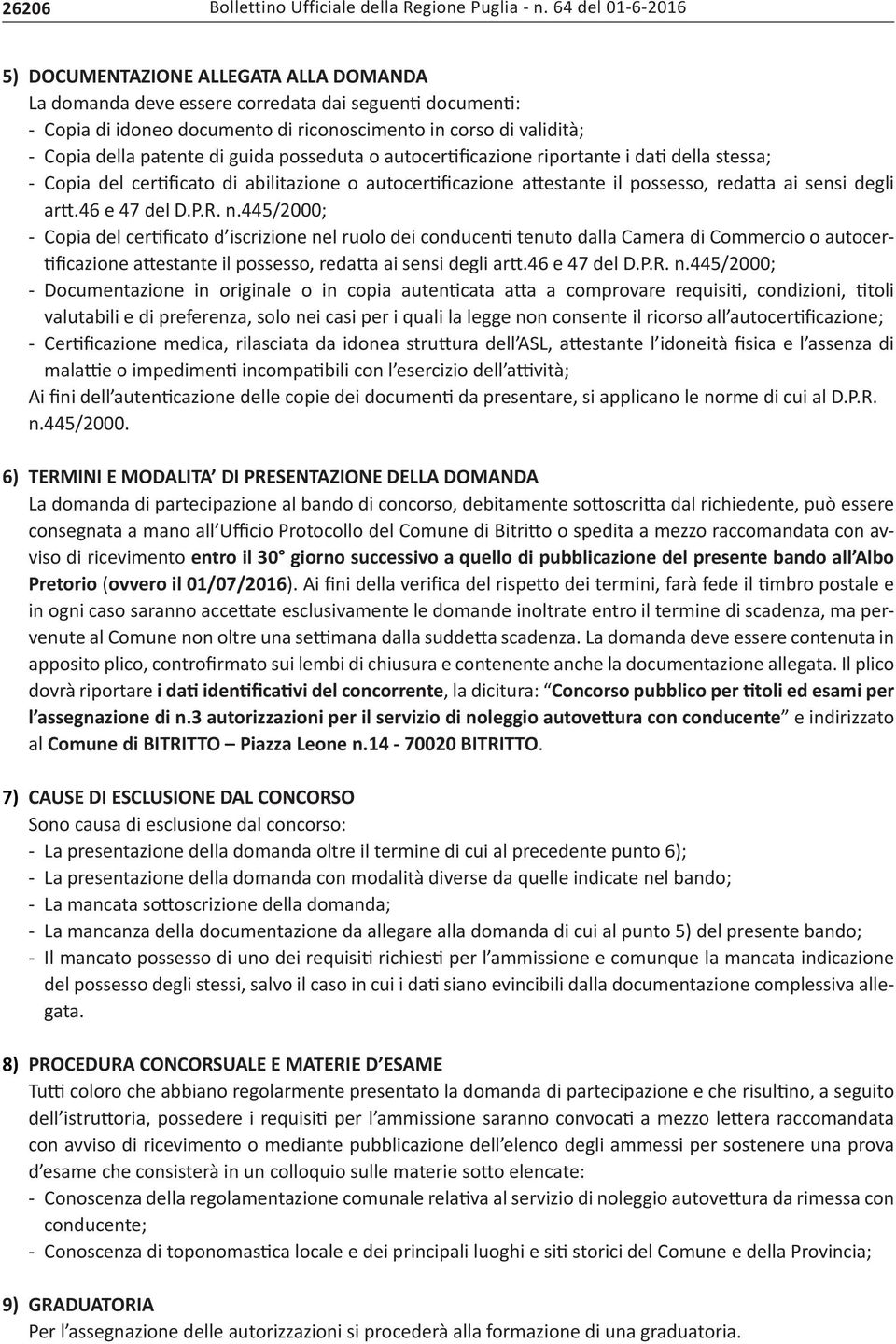 n.445/2000; - Copia del certificato d iscrizione nel ruolo dei conducenti tenuto dalla Camera di Commercio o autocertificazione attestante il possesso, redatta ai sensi degli artt.46 e 47 del D.P.R.