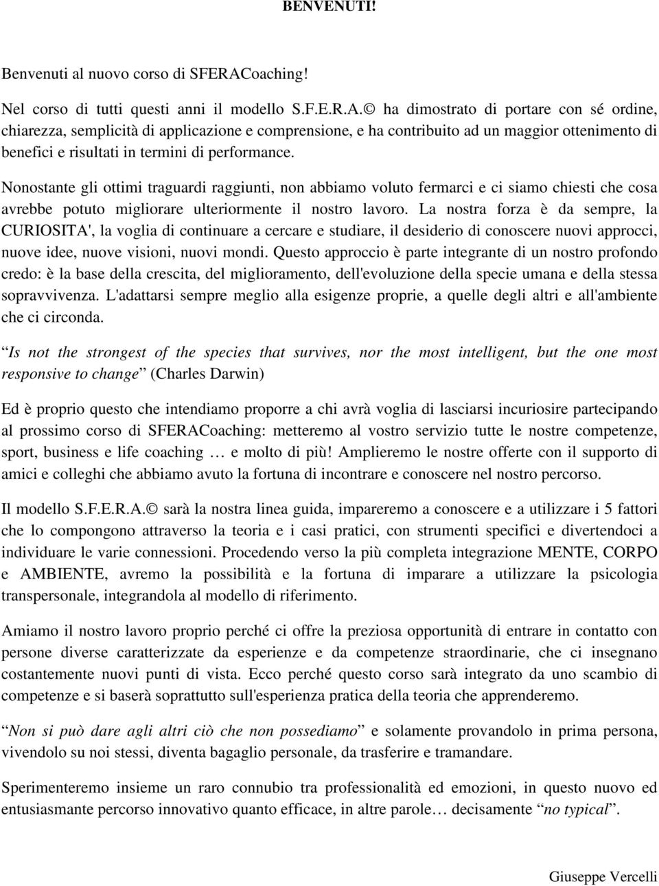 ha dimostrato di portare con sé ordine, chiarezza, semplicità di applicazione e comprensione, e ha contribuito ad un maggior ottenimento di benefici e risultati in termini di performance.