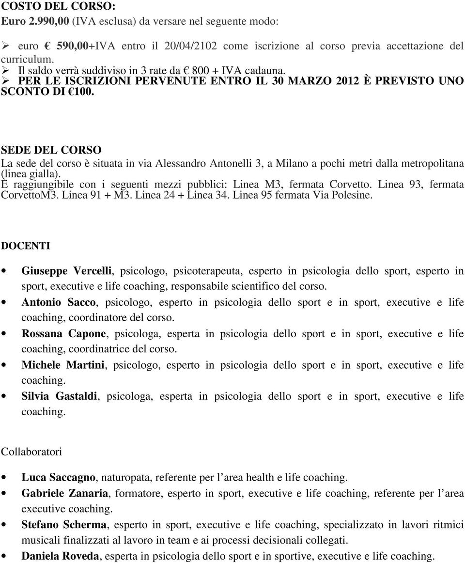 SEDE DEL CORSO La sede del corso è situata in via Alessandro Antonelli 3, a Milano a pochi metri dalla metropolitana (linea gialla).