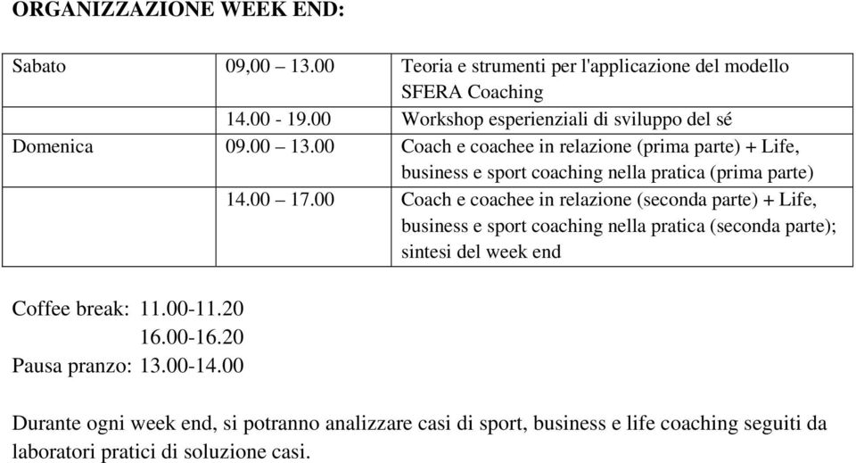 00 Coach e coachee in relazione (prima parte) + Life, business e sport coaching nella pratica (prima parte) 14.00 17.