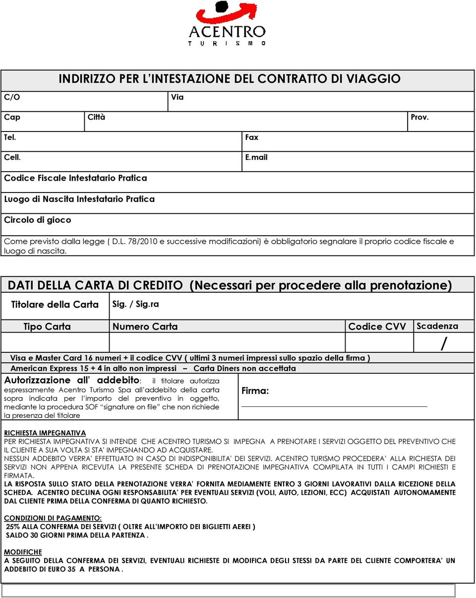 DATI DELLA CARTA DI CREDITO (Necessari per procedere alla prenotazione) Titolare della Carta Sig. / Sig.