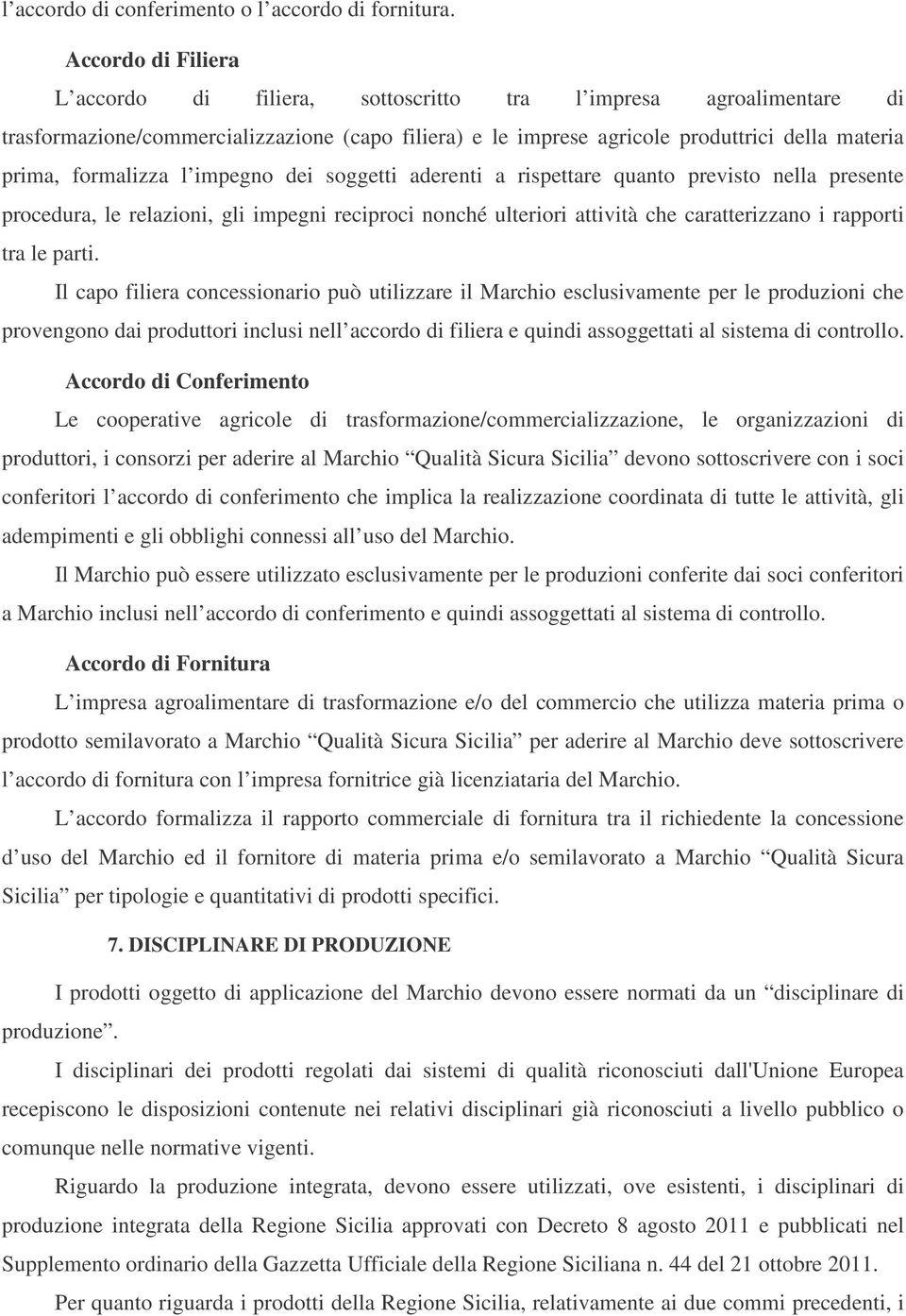 formalizza l impegno dei soggetti aderenti a rispettare quanto previsto nella presente procedura, le relazioni, gli impegni reciproci nonché ulteriori attività che caratterizzano i rapporti tra le