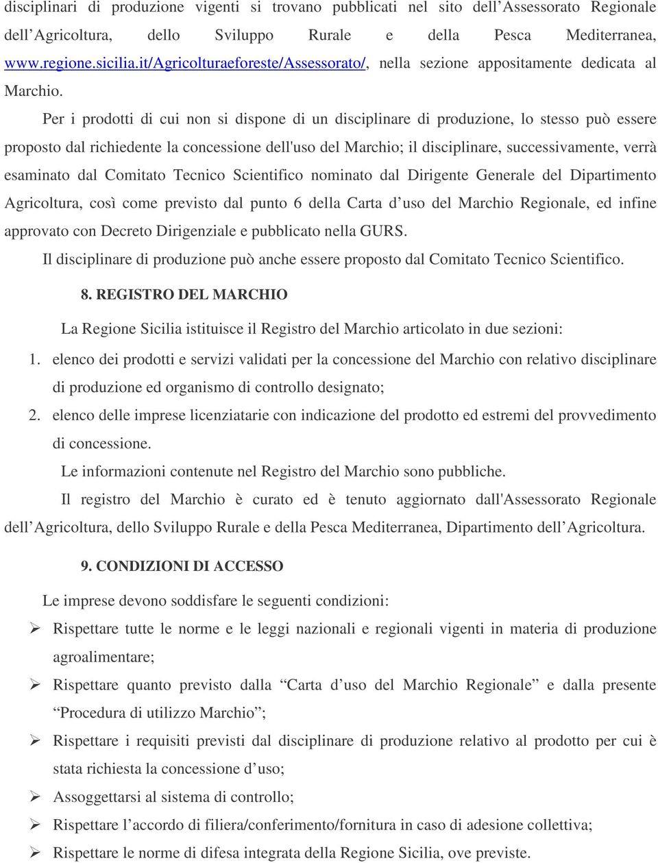 Per i prodotti di cui non si dispone di un disciplinare di produzione, lo stesso può essere proposto dal richiedente la concessione dell'uso del Marchio; il disciplinare, successivamente, verrà