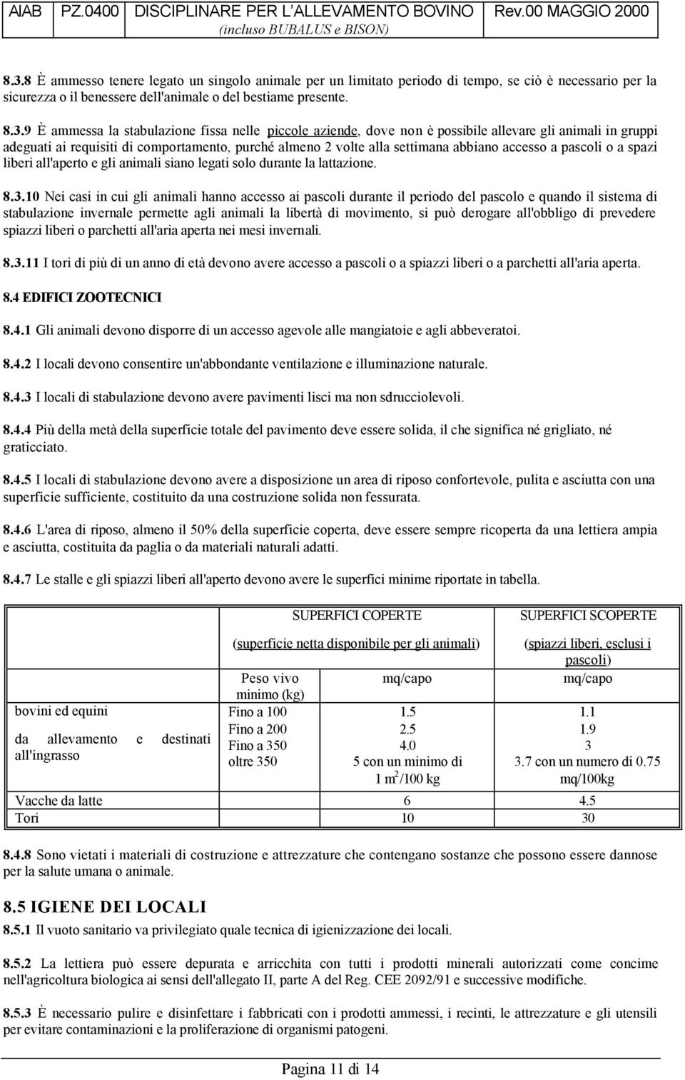 a spazi liberi all'aperto e gli animali siano legati solo durante la lattazione. 8.3.