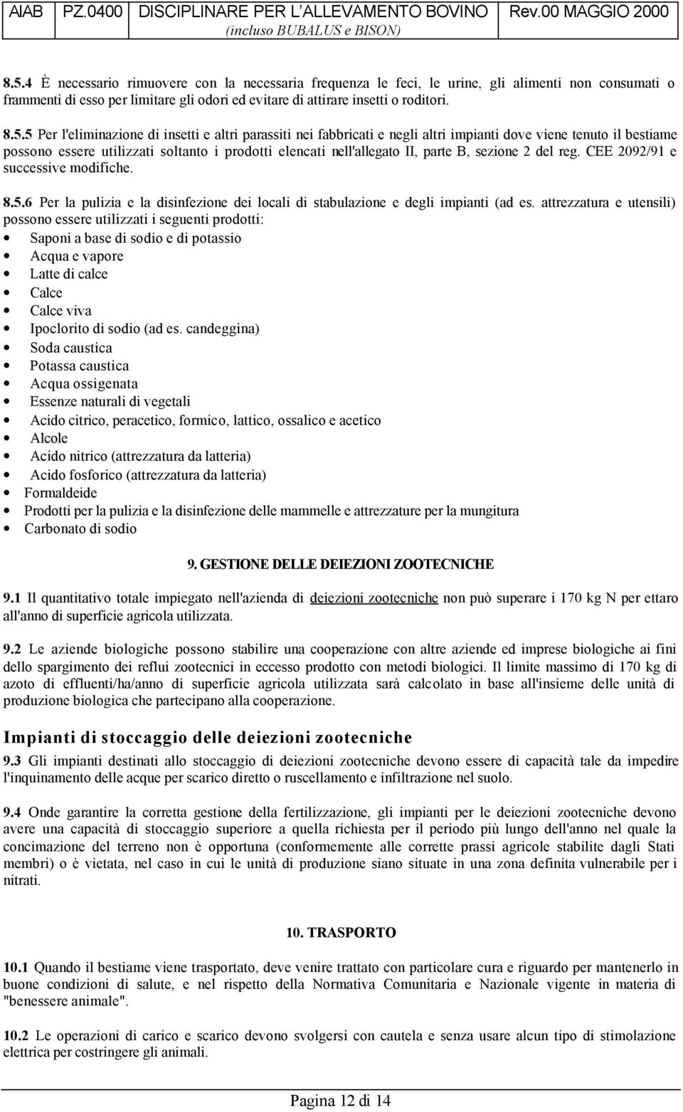 sezione 2 del reg. CEE 2092/91 e successive modifiche. 8.5.6 Per la pulizia e la disinfezione dei locali di stabulazione e degli impianti (ad es.