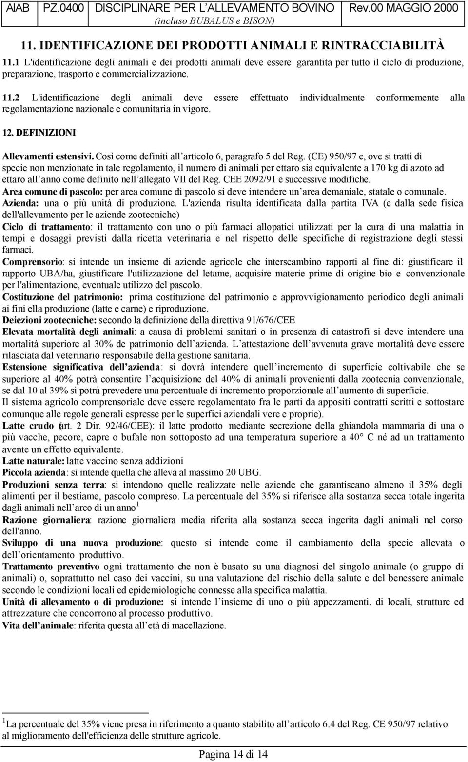 2 L'identificazione degli animali deve essere effettuato individualmente conformemente alla regolamentazione nazionale e comunitaria in vigore. 12. DEFINIZIONI Allevamenti estensivi.