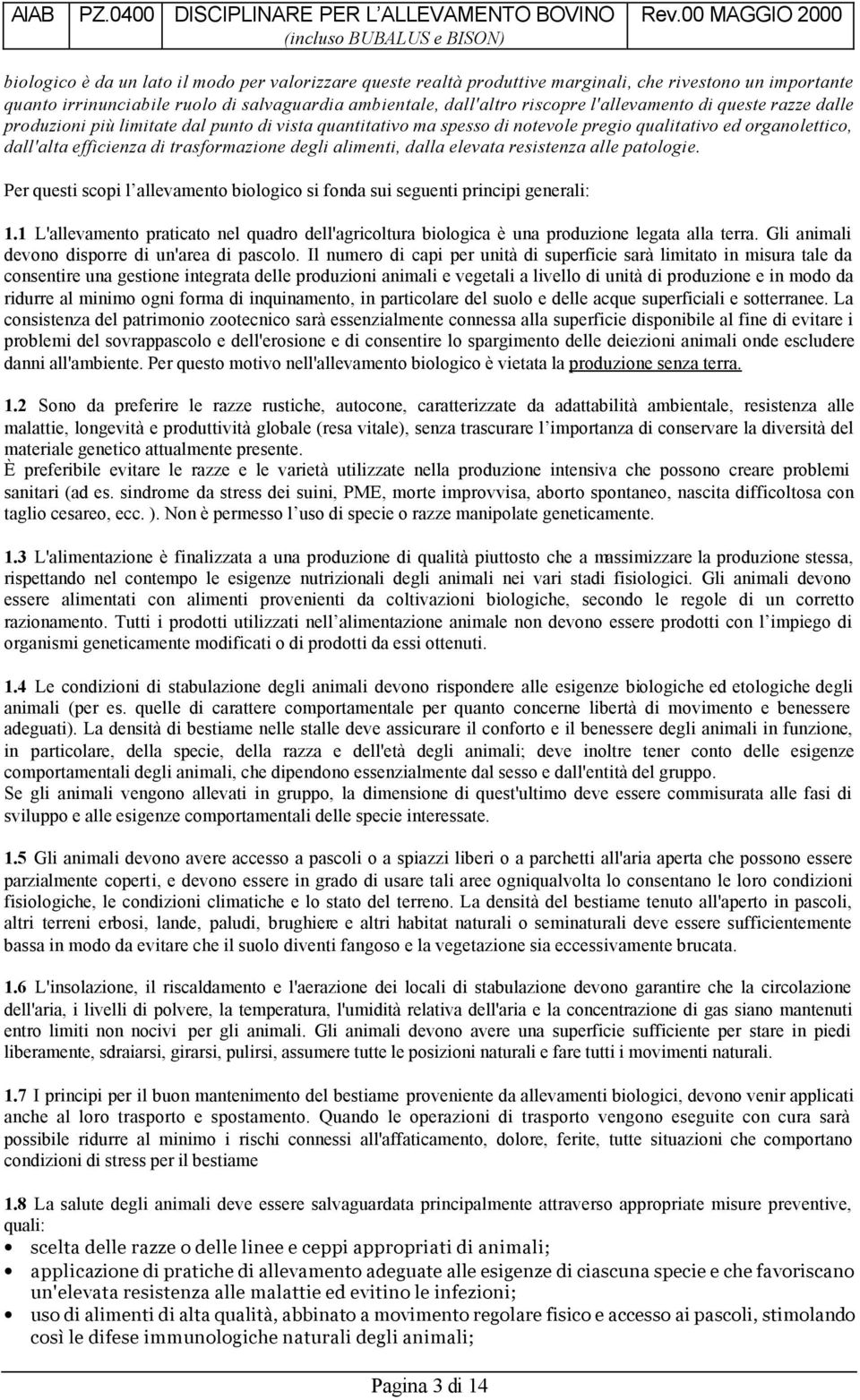 alimenti, dalla elevata resistenza alle patologie. Per questi scopi l allevamento biologico si fonda sui seguenti principi generali: 1.