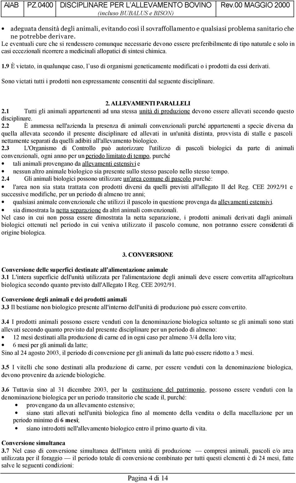 9 È vietato, in qualunque caso, l uso di organismi geneticamente modificati o i prodotti da essi derivati. Sono vietati tutti i prodotti non espressamente consentiti dal seguente disciplinare. 2.