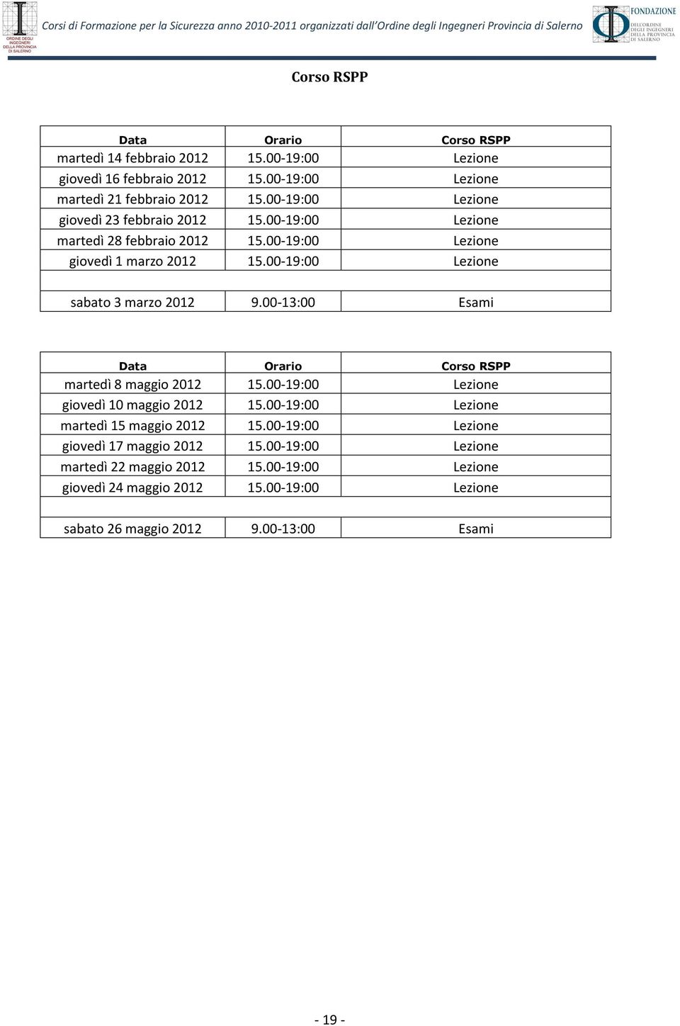 00-19:00 Lezione sabato 3 marzo 2012 9.00-13:00 Esami Data Orario Corso RSPP martedì 8 maggio 2012 15.00-19:00 Lezione giovedì 10 maggio 2012 15.
