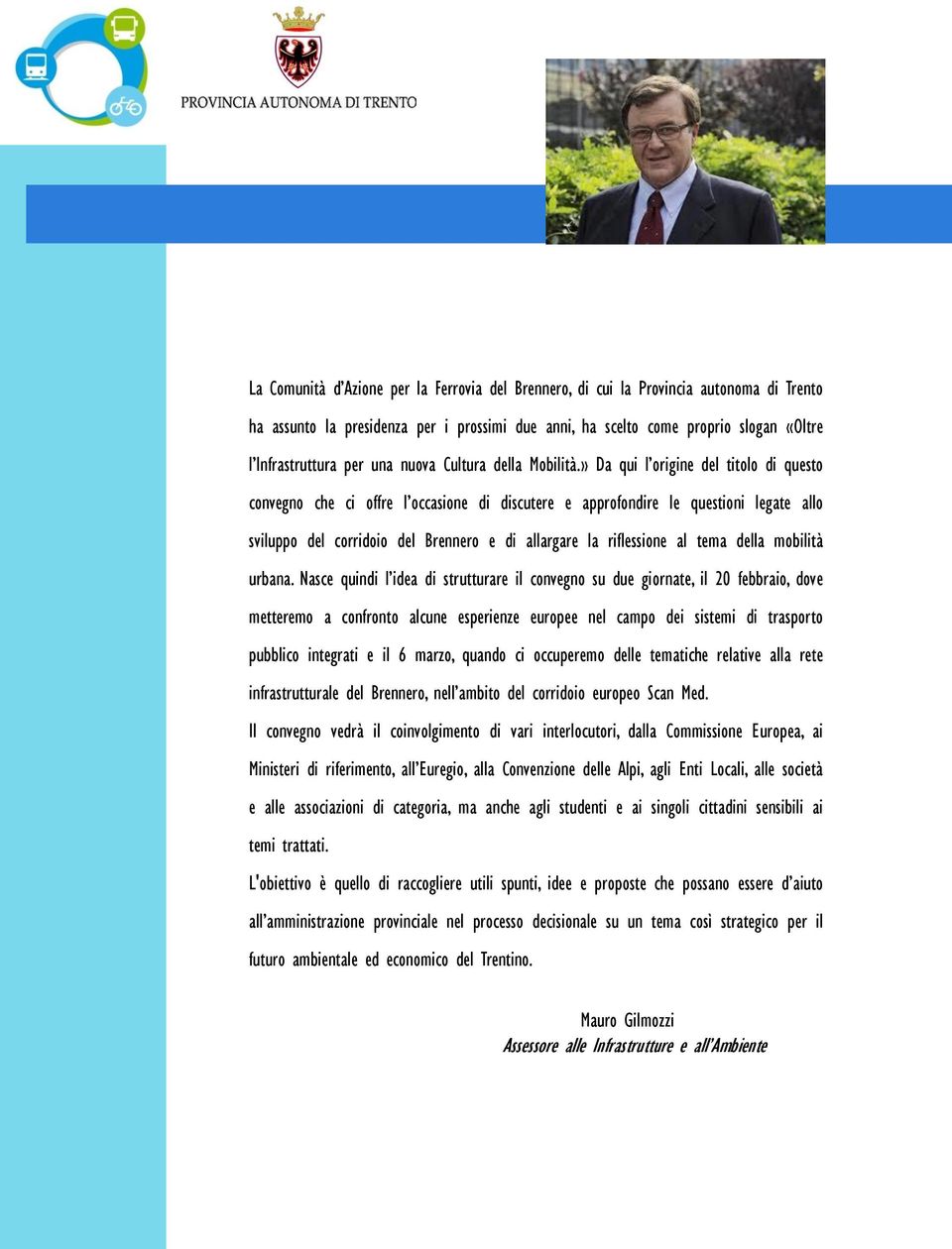 » Da qui l origine del titolo di questo convegno che ci offre l occasione di discutere e approfondire le questioni legate allo sviluppo del corridoio del Brennero e di allargare la riflessione al