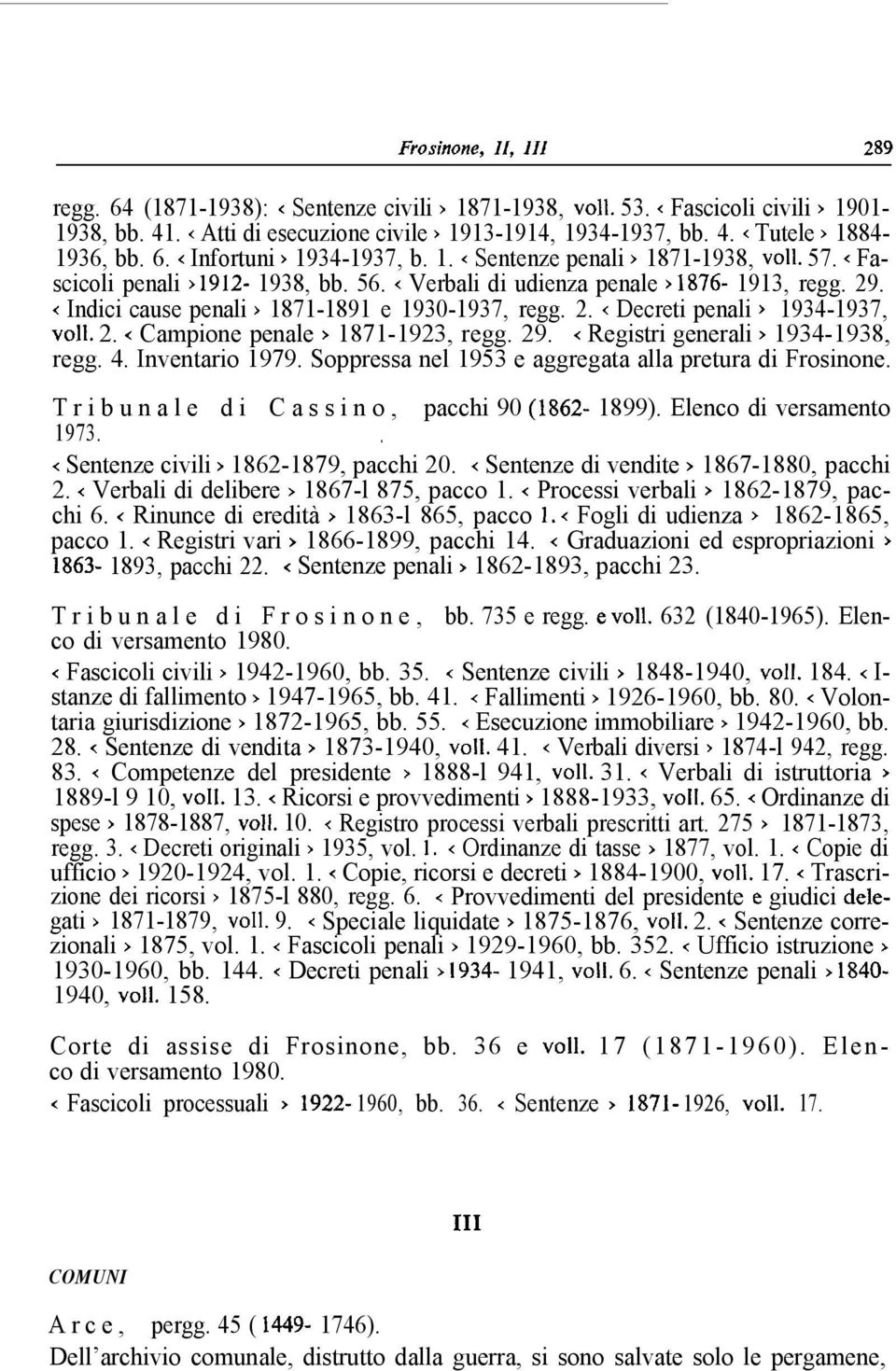 2. < Campione penale > 1871-1923, regg. 29. < Registri generali > 1934-1938, regg. 4. Inventario 1979. Soppressa nel 1953 e aggregata alla pretura di Frosinone.